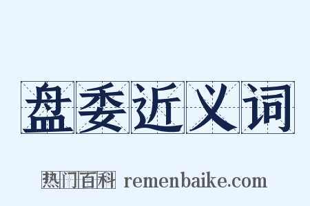 盘委近义词是什么意思的图片